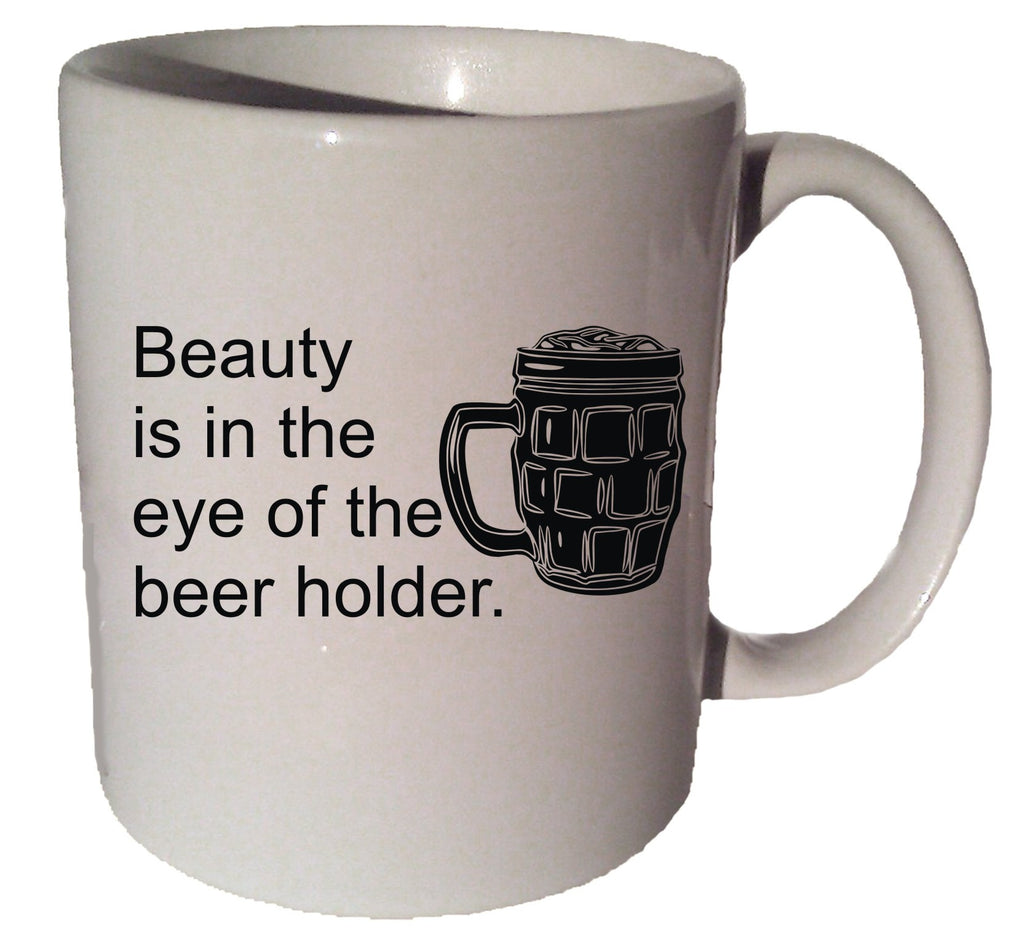 BEAUTY Is In The Eye Of The BEER HOLDER funny quote 11 oz coffee tea mug