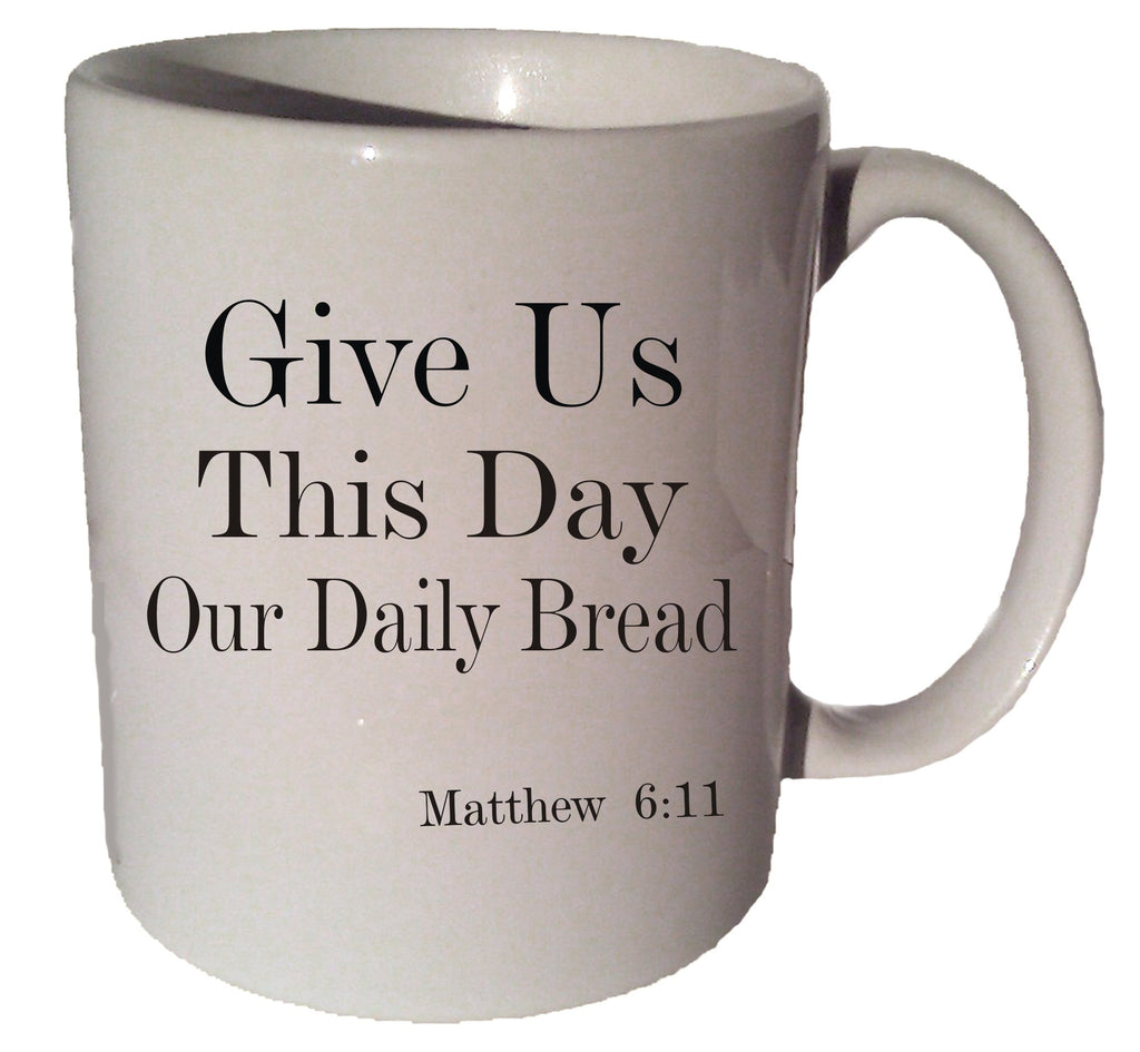 Give Us This DAY Our DAILY BREAD Matthew 6: 11 quote 11 oz coffee tea mug