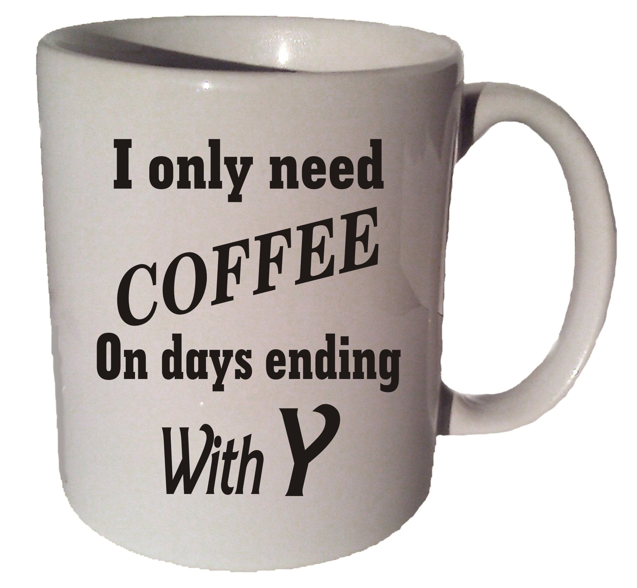 https://www.kiscus.com/cdn/shop/products/46_I_ONLY_NEED_COFFEE_ON_DAYS_ENDING_IN_Y_COFFEE_TEA_MUG_CUP.jpg?v=1414180256