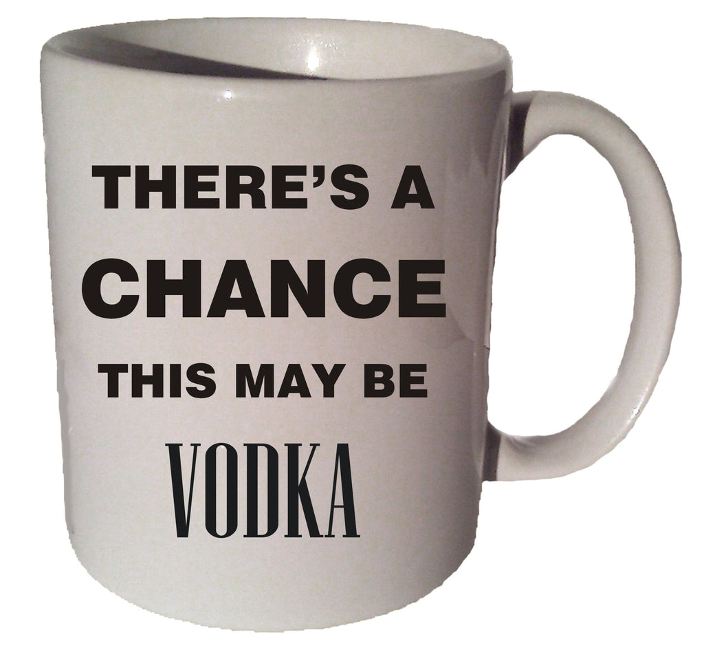 There's A Chance This MAY BE VODKA Funny quote 11 oz coffee tea mug