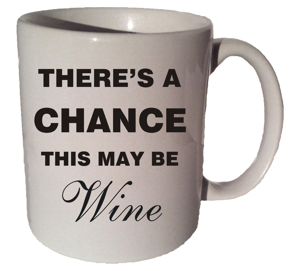 There's A Chance This MAY BE WINE Funny quote 11 oz coffee tea mug